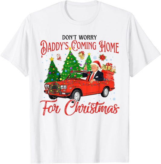 Don't Worry Daddy's Coming Home For Christmas Trump 2024 T-Shirt - T-Shirt | White