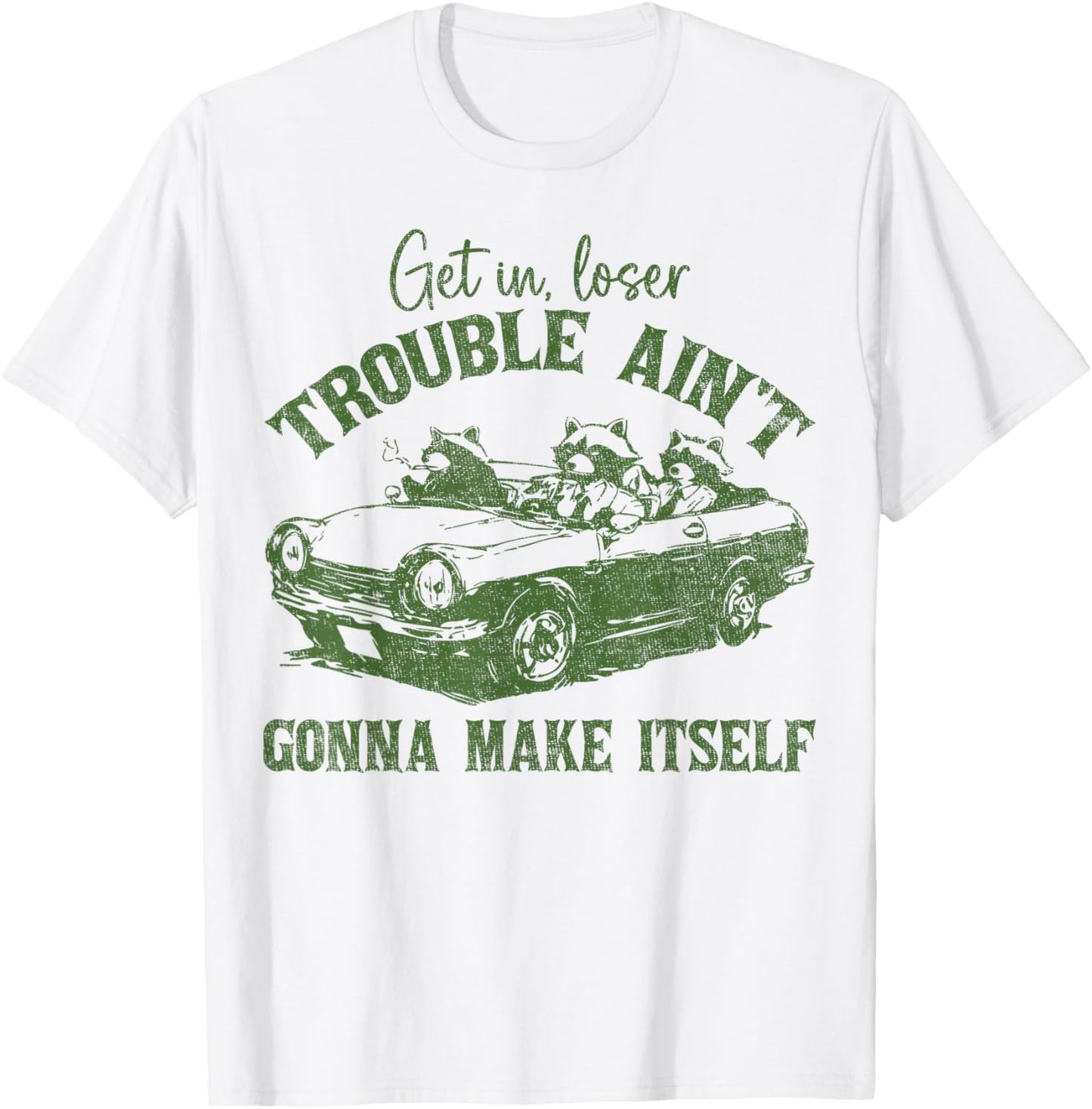 Get In Loser Trouble Ain't Gonna Make Itself Funny Saying T-Shirt - T-Shirt | White