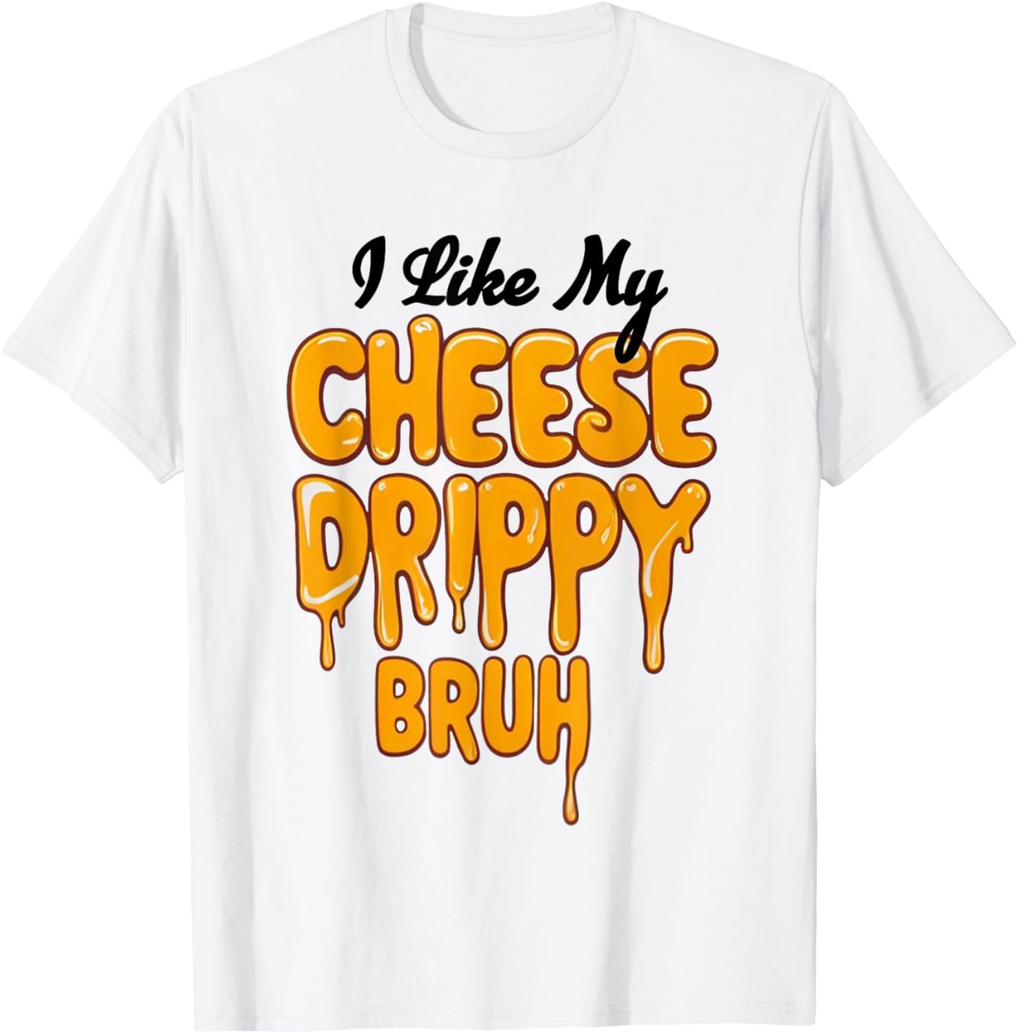 I Like My Cheese Drippy Bruh Funny Meme T-Shirt - T-Shirt | White