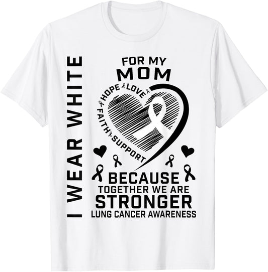 I Wear White For My Mom Lung Cancer Awareness Shirts Mother T-Shirt - T-Shirt | White