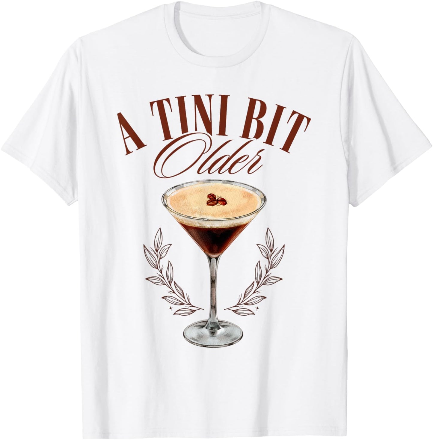 A Tini Bit Older Cute Espresso Martini a tiny bit older T-Shirt - T-Shirt | White