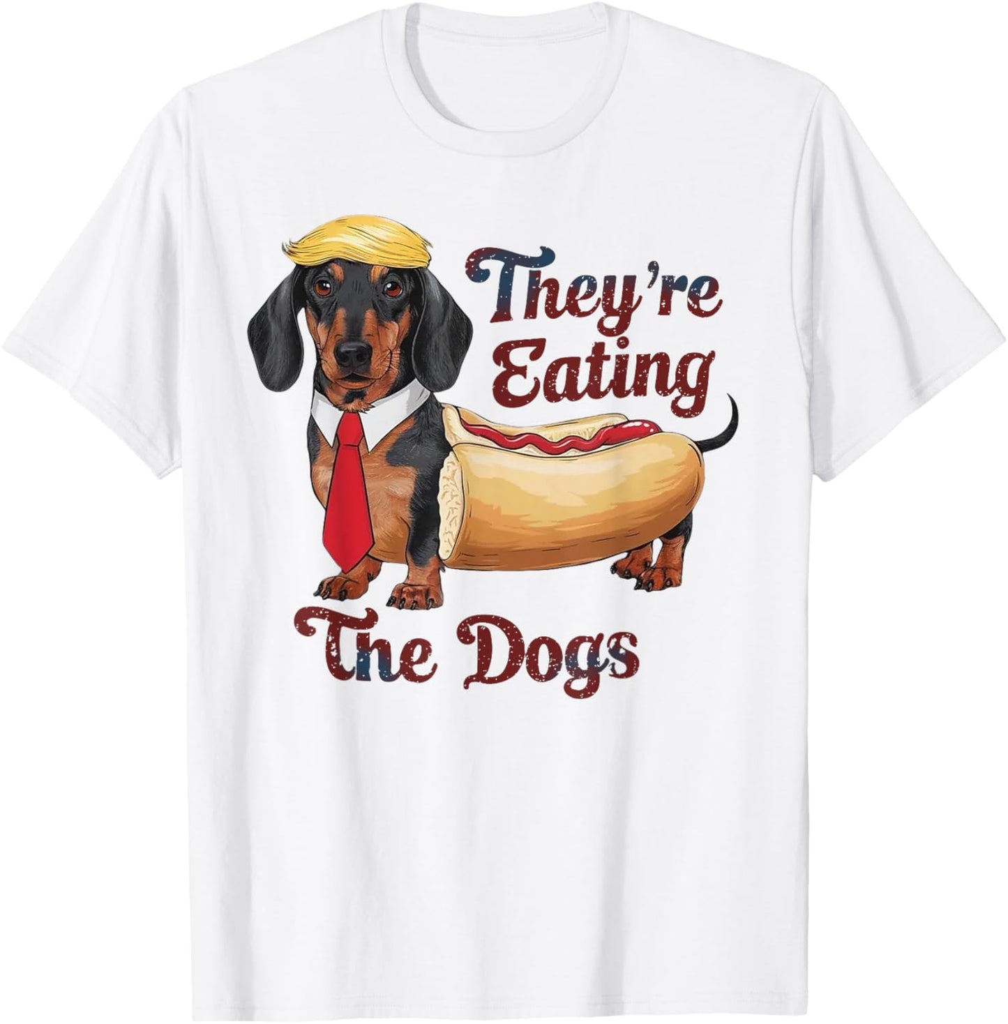 They Are Eating The Dogs Funny Dachshund Trump T-Shirt - T-Shirt | White