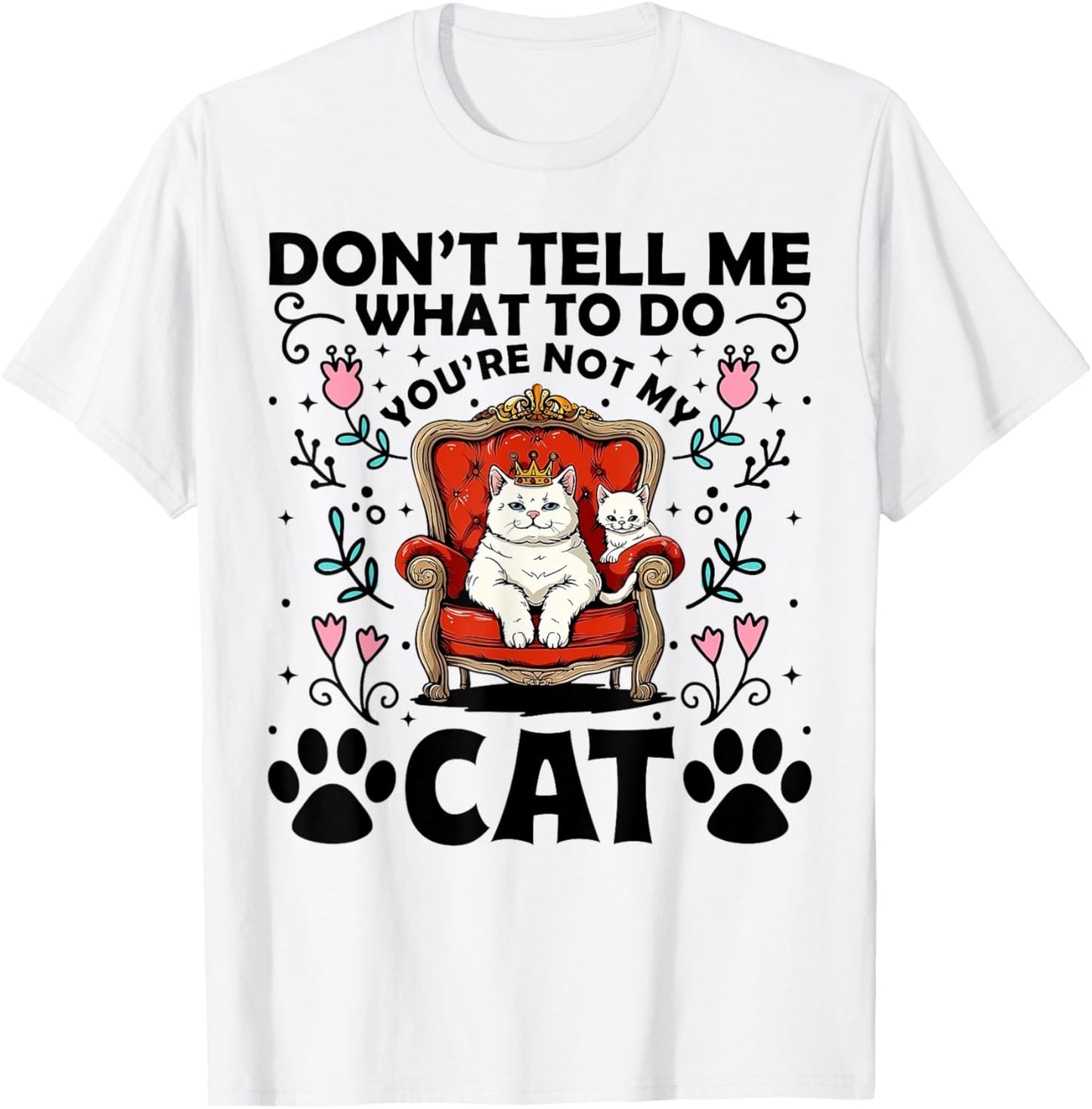 Don't Tell Me What To Do - You're Not My Cat Funny Gift T-Shirt - T-Shirt | White