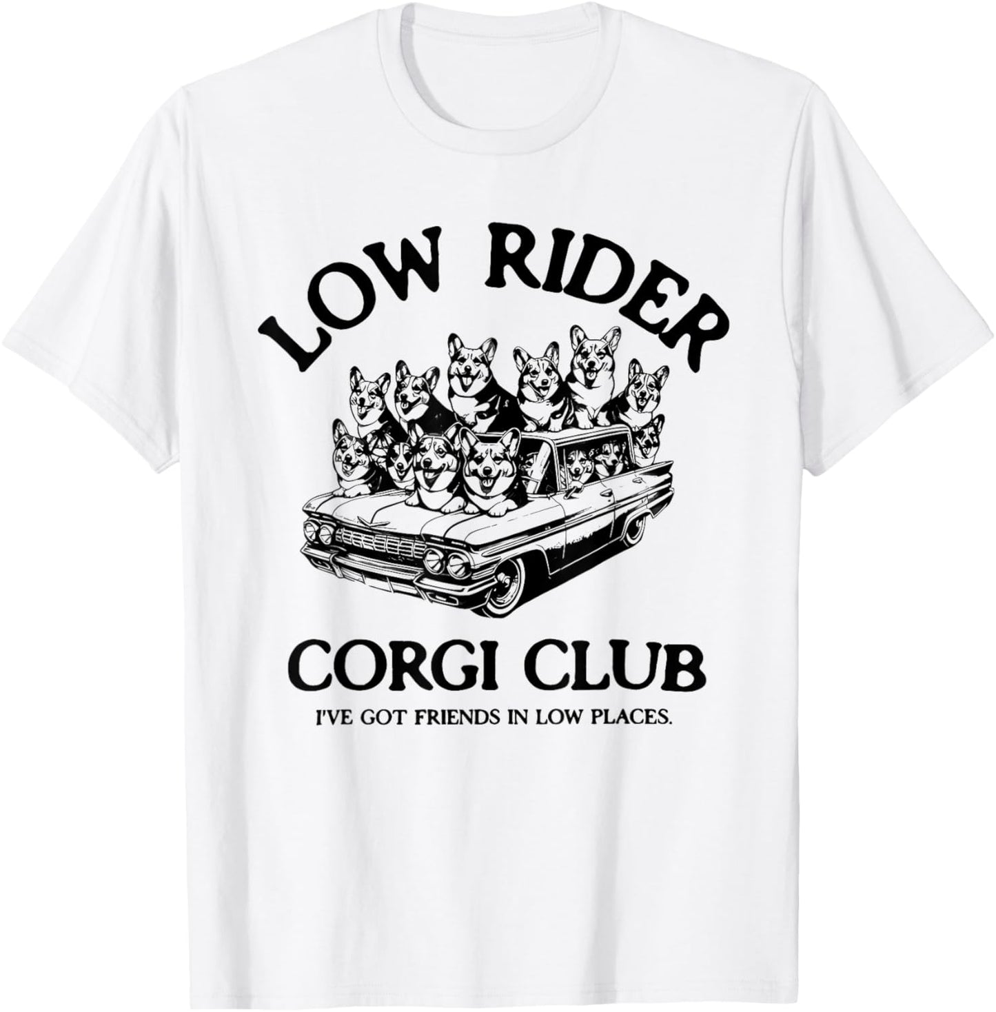 LOW RIDER CORGI CLUB I'VE GOT FRIENDS IN LOW funny design T-Shirt - T-Shirt | White