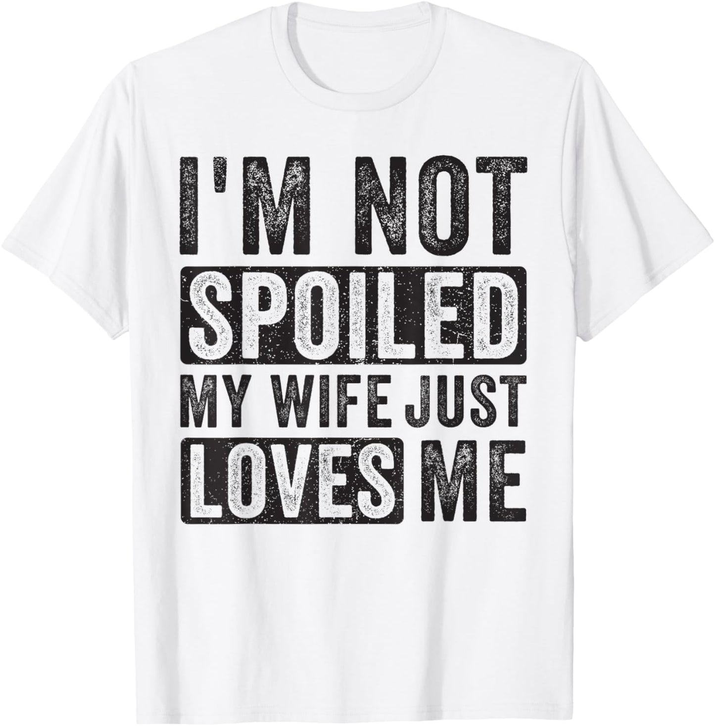 I'm Not Spoiled My Wife Just Loves Me T-Shirt - T-Shirt | White