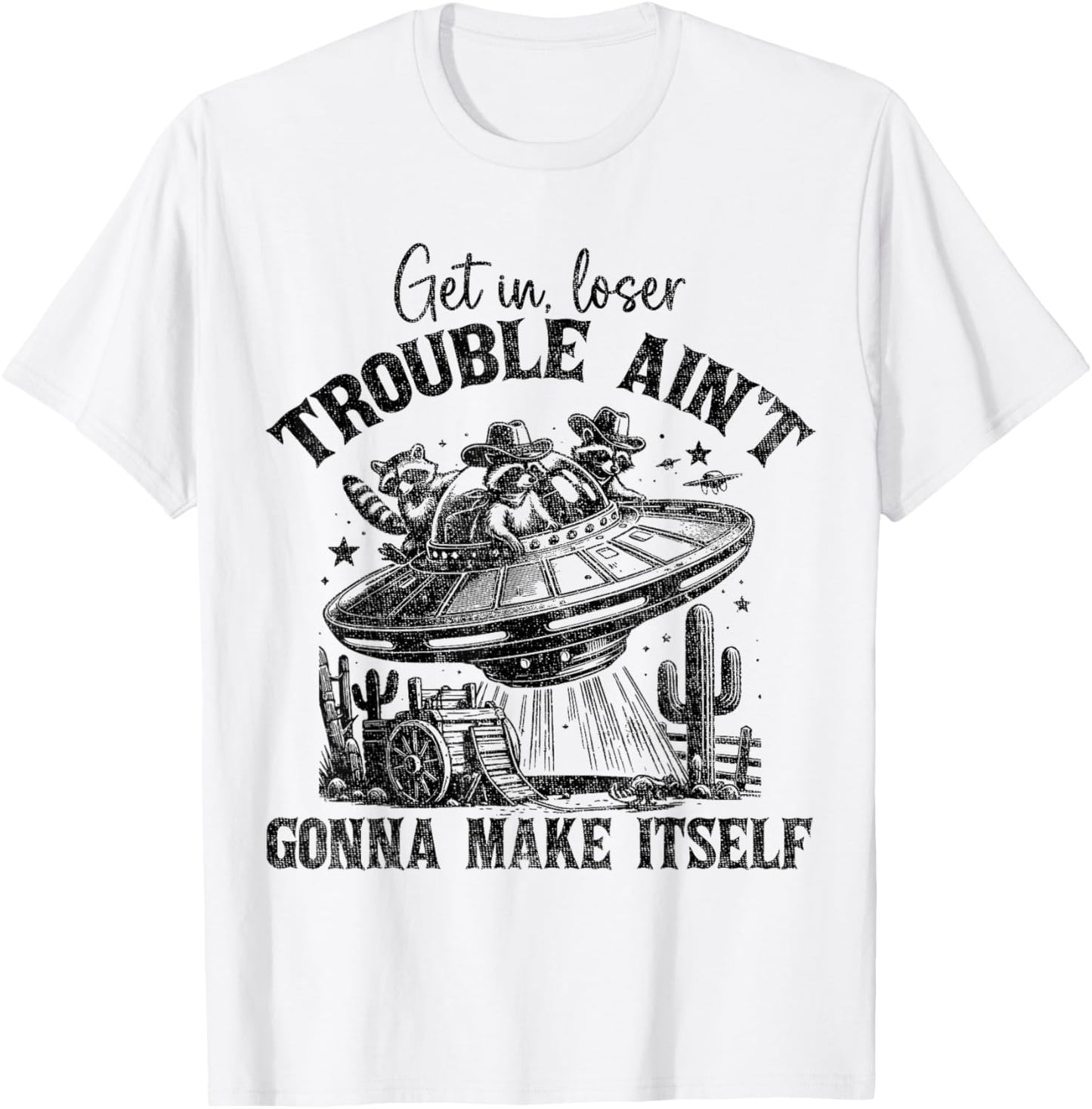 Get In Loser Trouble Ain't Gonna Make Itself Funny Saying T-Shirt - T-Shirt | White