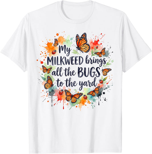 My Milkweed Brings All The Bugs to The Yard Gardener T-Shirt - T-Shirt | White