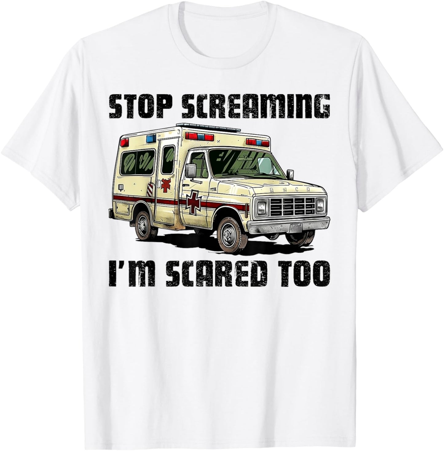 Stop Screaming I’m Scared Too Funny EMS Paramedic T-Shirt - T-Shirt | White