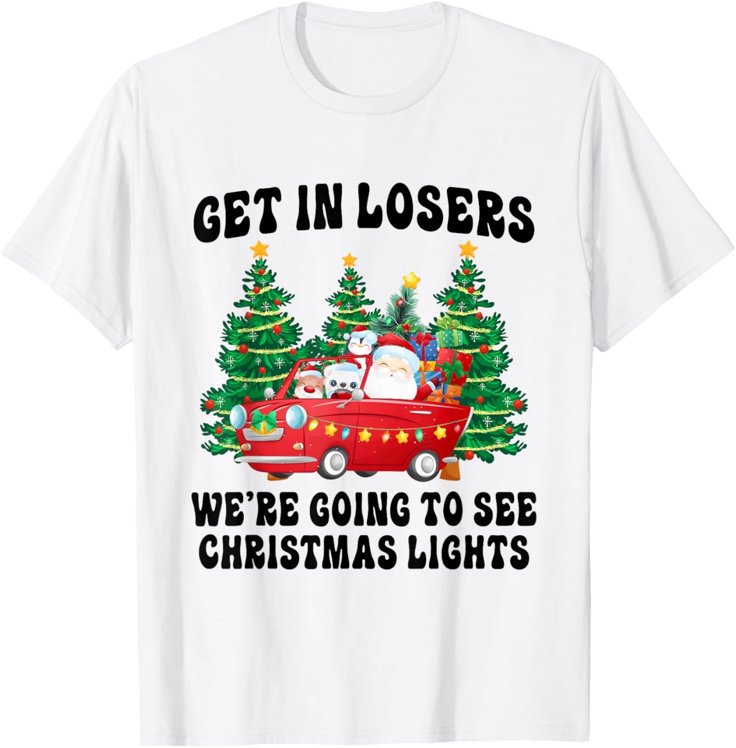 Get In Losers We're Going To See Christmas Lights Funny Xmas T-Shirt - T-Shirt | White