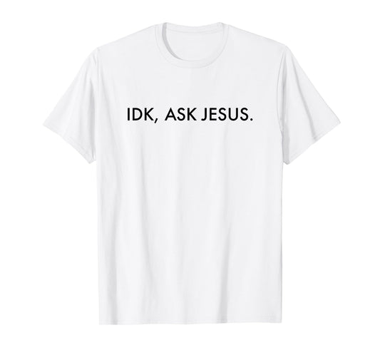 Idk Ask Jesus - Jesus Christ Christian Faith T-Shirt