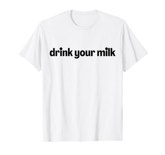 Drink Your Milk T-Shirt