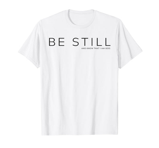Be Still and Know that I am God T-Shirt