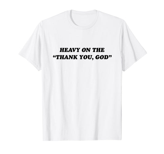 Heavy On The Thank You God - Jesus Christian Faith T-Shirt