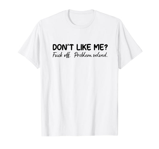 don't like me f off problem solve T-Shirt