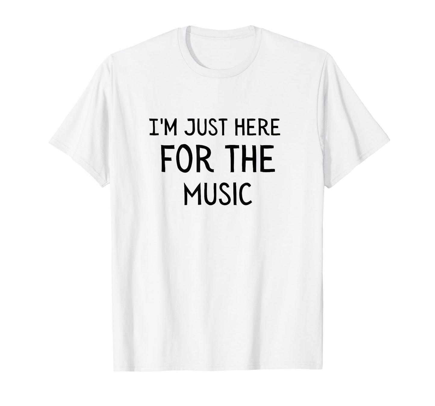I'm Just Here For The Music T-Shirt