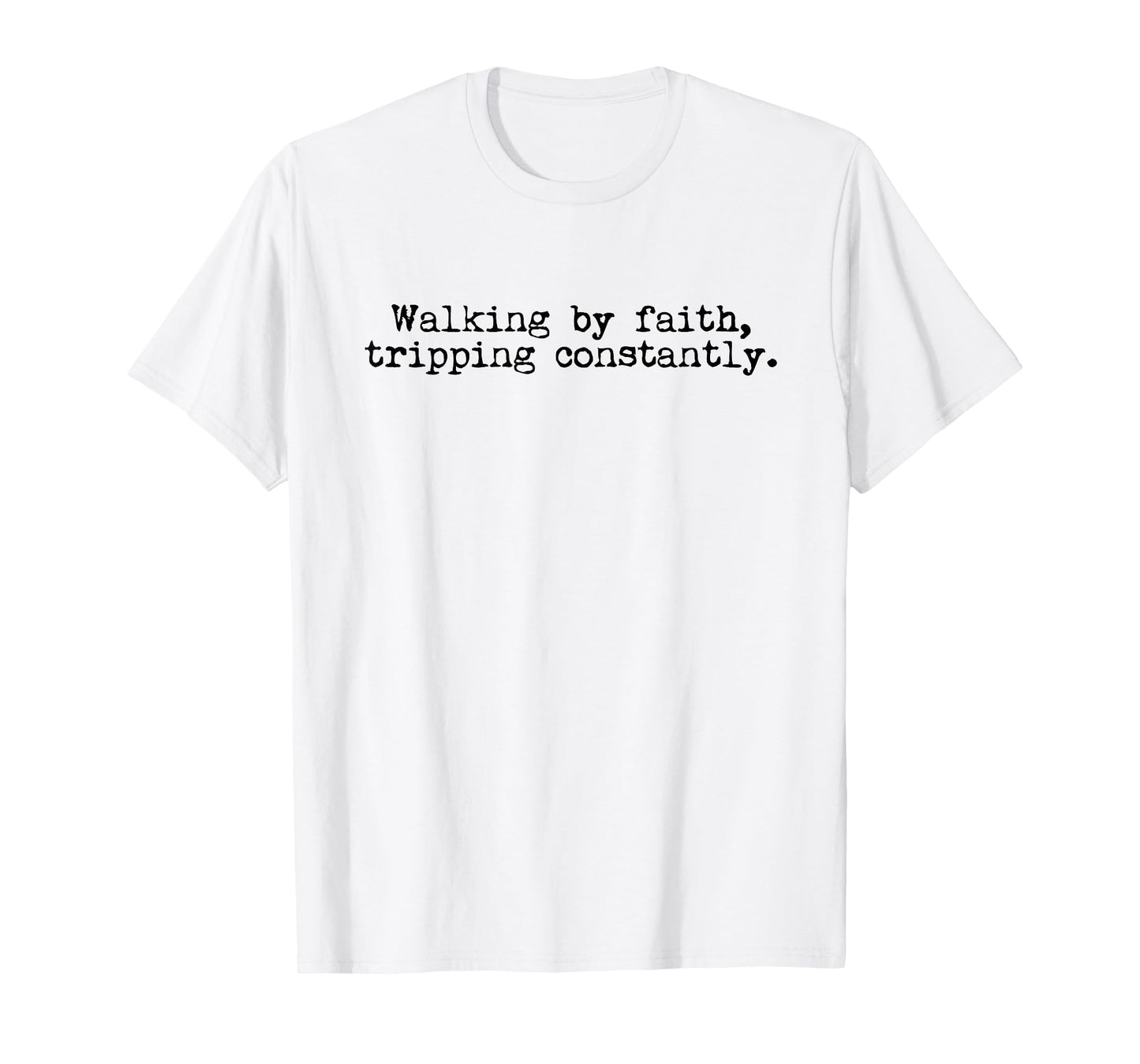 Walking by Faith Tripping Constantly Christian Jesus Quote T-Shirt