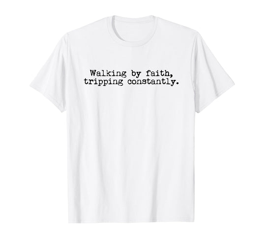 Walking by Faith Tripping Constantly Christian Jesus Quote T-Shirt