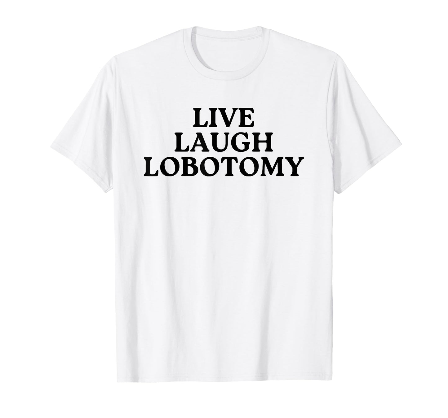 Live Laugh Lobotomy Brain Quote Humor Saying T-Shirt