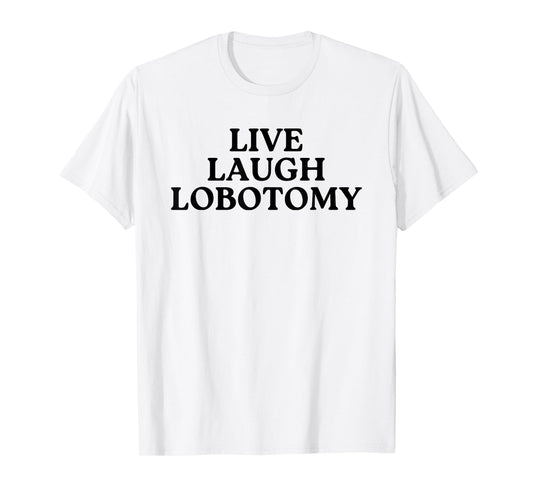 Live Laugh Lobotomy Brain Quote Humor Saying T-Shirt