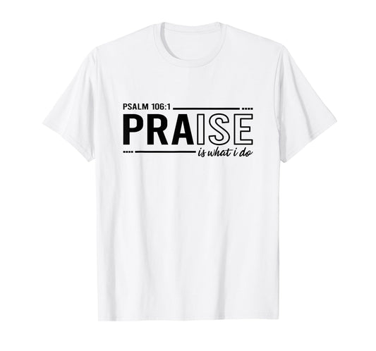 Psalm 100:1 Praise Is What I do Worship Christian T-Shirt