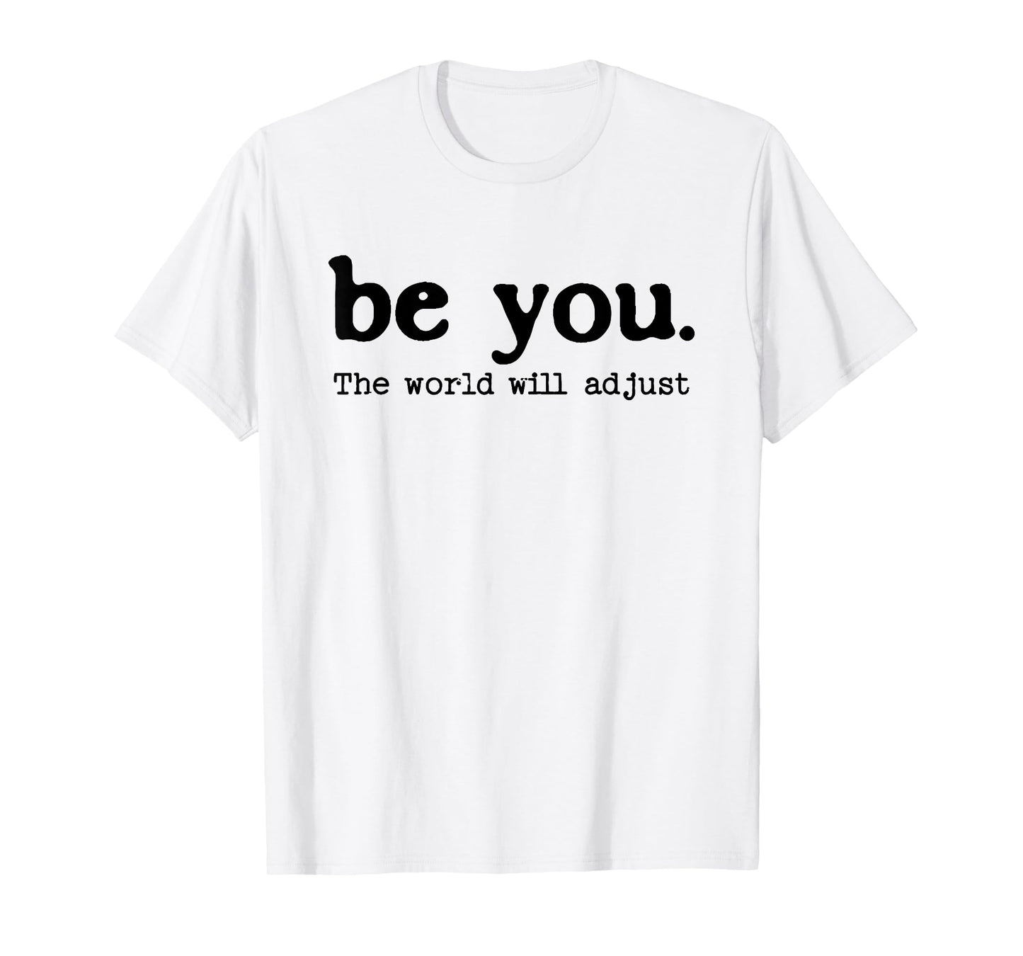 Be You The World Will Adjust Positive Inspirational Quote T-Shirt