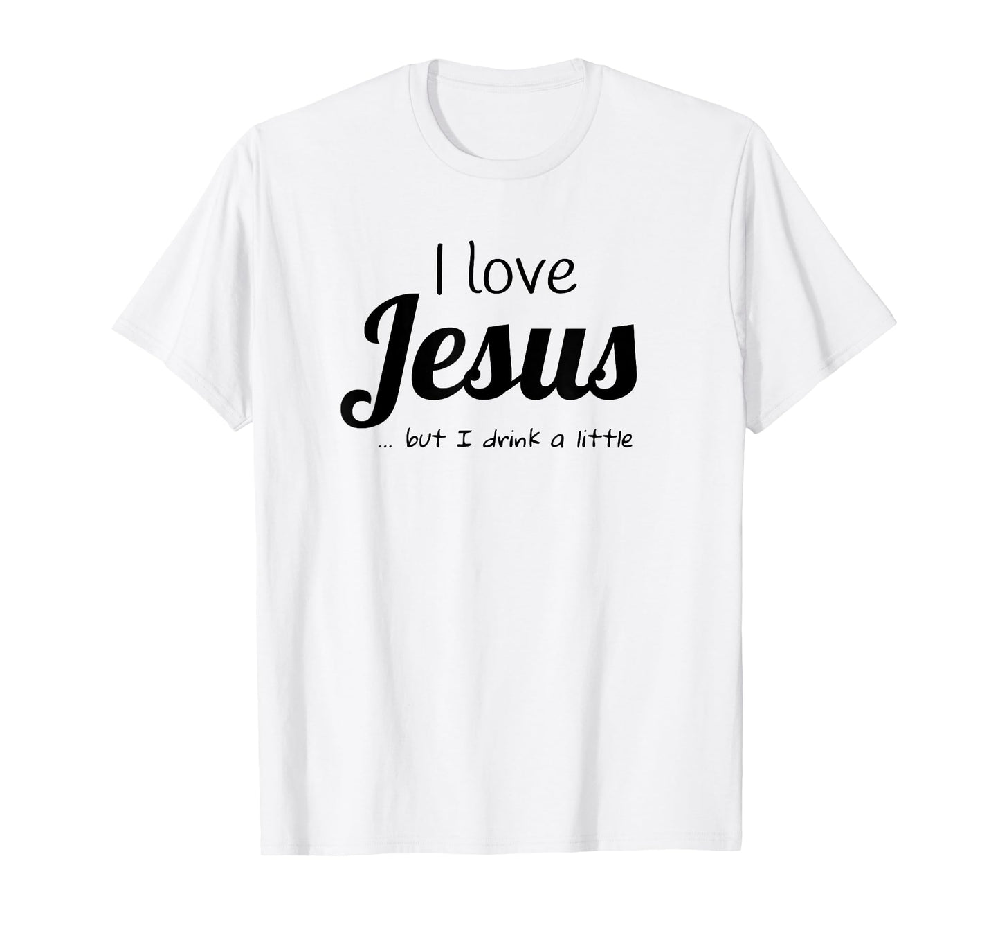 I love Jesus but I drink a little FUNNY T Shirt T-Shirt