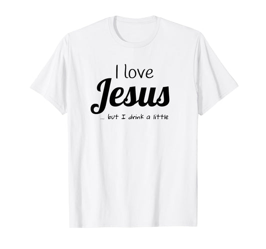 I love Jesus but I drink a little FUNNY T Shirt T-Shirt