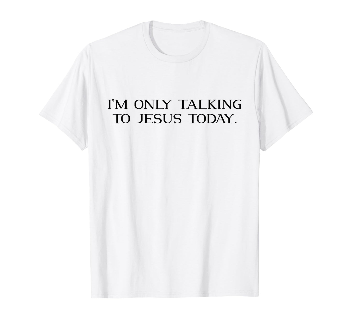I'm Only Talking To Jesus Today Funny Christian Jesus Lover T-Shirt