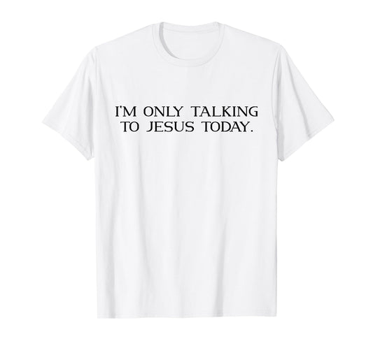 I'm Only Talking To Jesus Today Funny Christian Jesus Lover T-Shirt