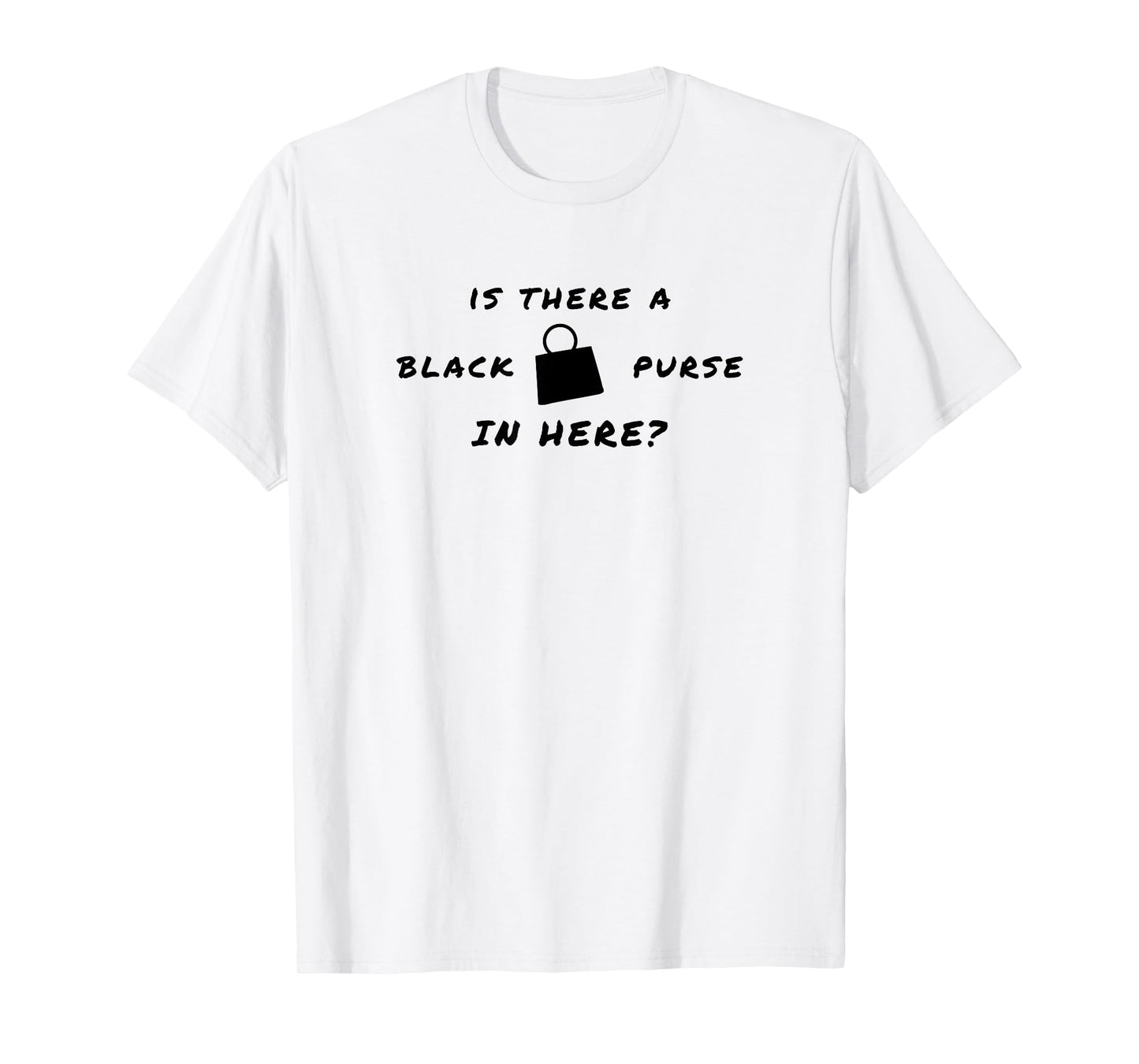 Is there a black purse in here? | Funny Chit Quote Design T-Shirt