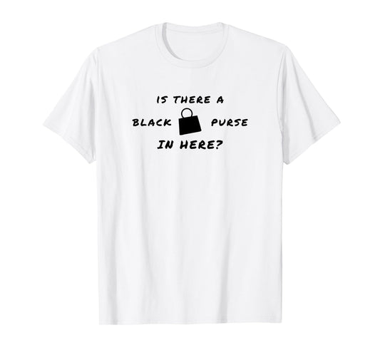 Is there a black purse in here? | Funny Chit Quote Design T-Shirt
