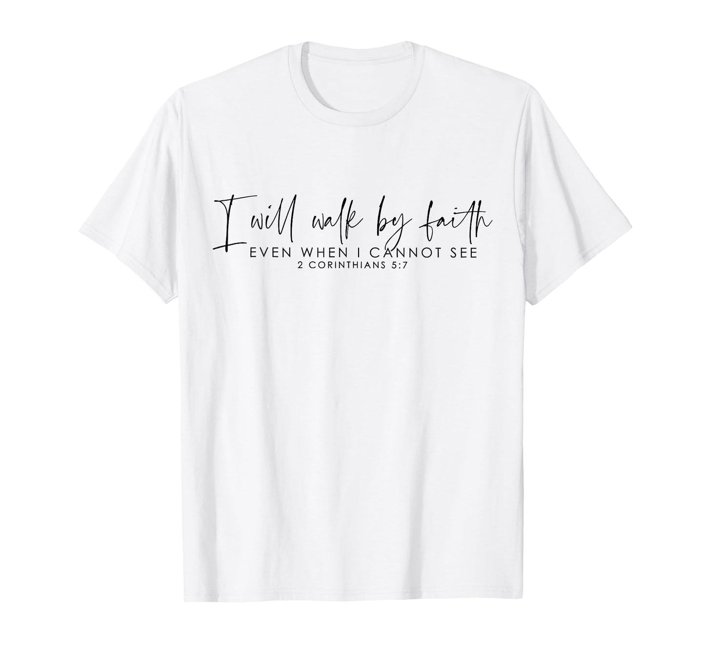 I Will Walk By Faith Even When I Cannot See T-Shirt