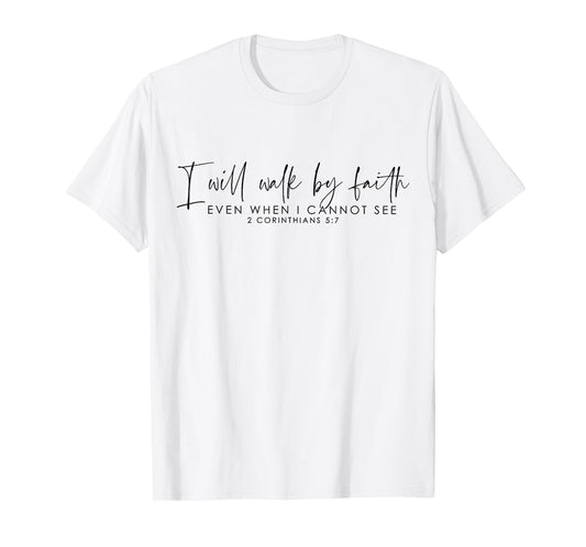 I Will Walk By Faith Even When I Cannot See T-Shirt