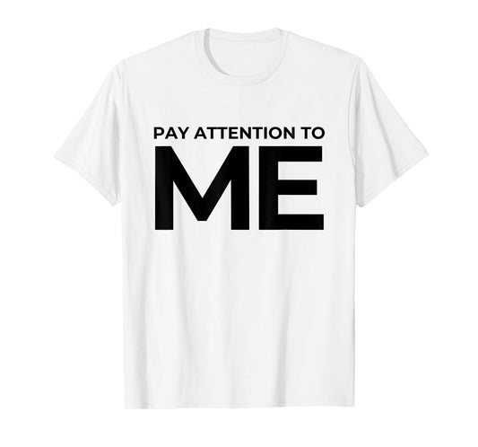 Funny Narcissist Pay Attention to Me Sarcastic Egomaniac T-Shirt