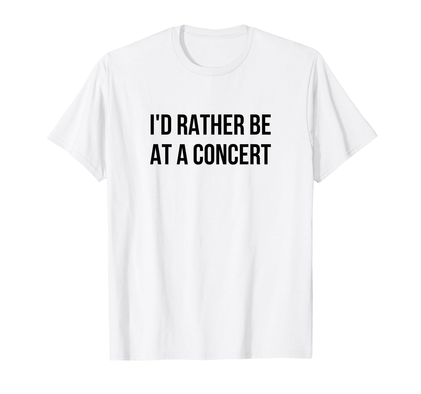 I'd Rather Be At A Concert T-Shirt