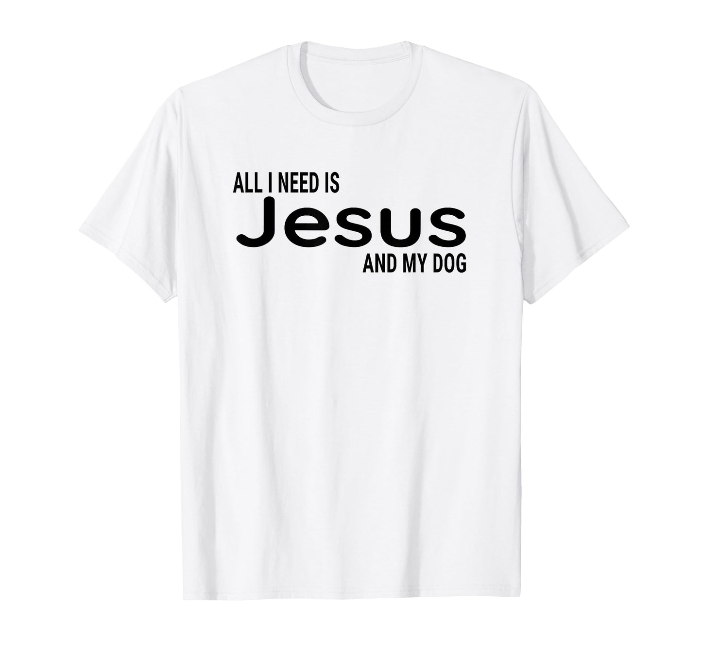 All I Need is Jesus and My Dog Fun Faith Religious Christian T-Shirt
