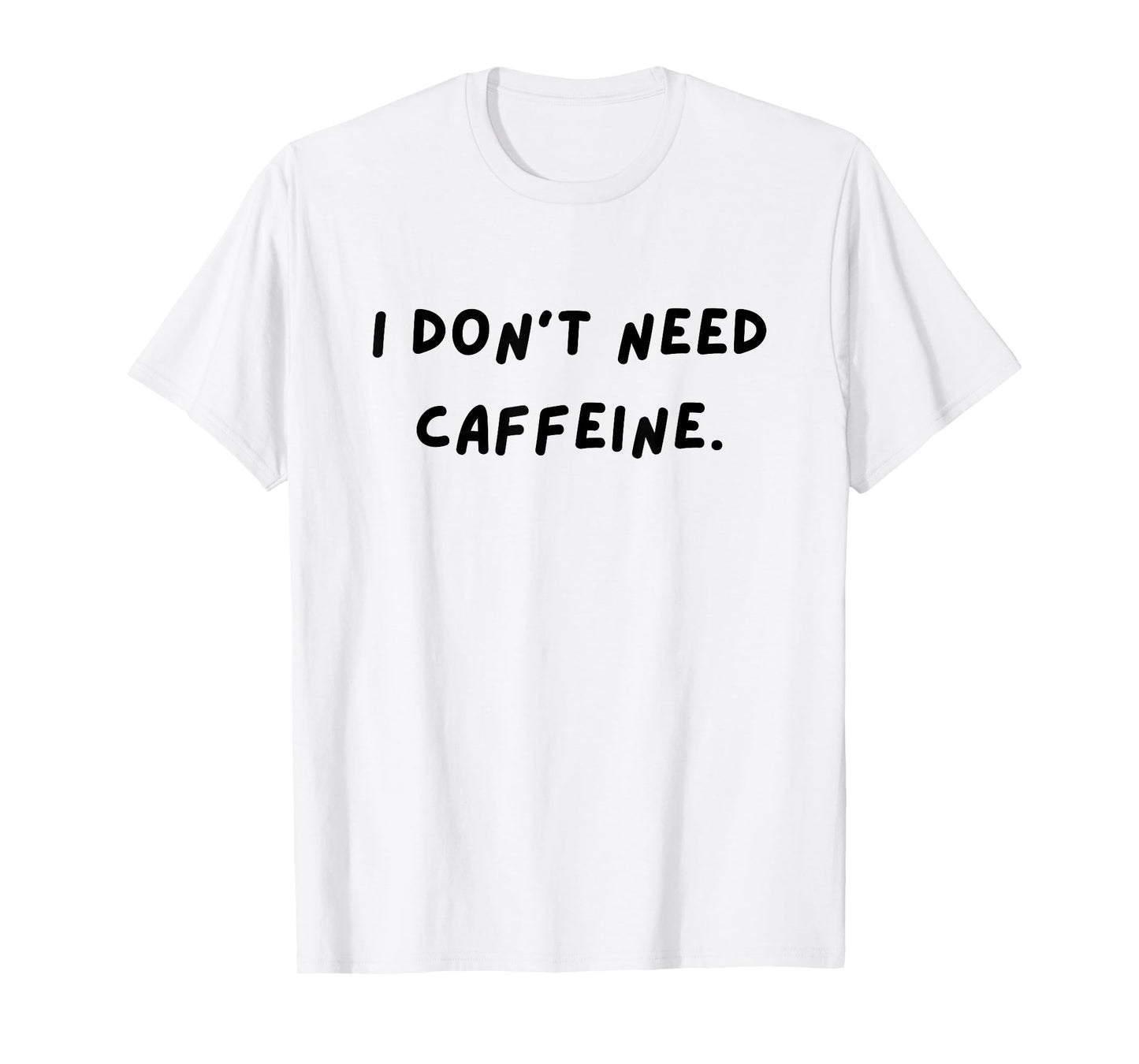 I don't need caffeine. Funny White Lie Party T-Shirt