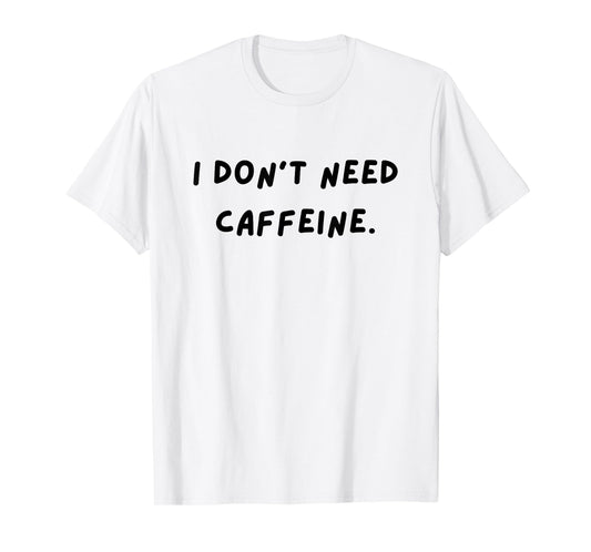 I don't need caffeine. Funny White Lie Party T-Shirt