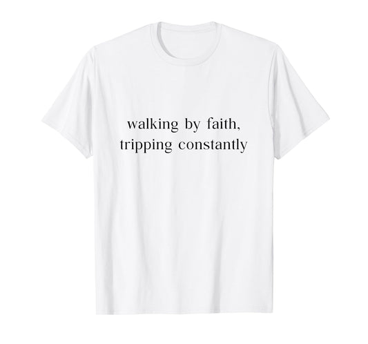 Walking By Faith Tripping Constantly Christian Bible Faith T-Shirt