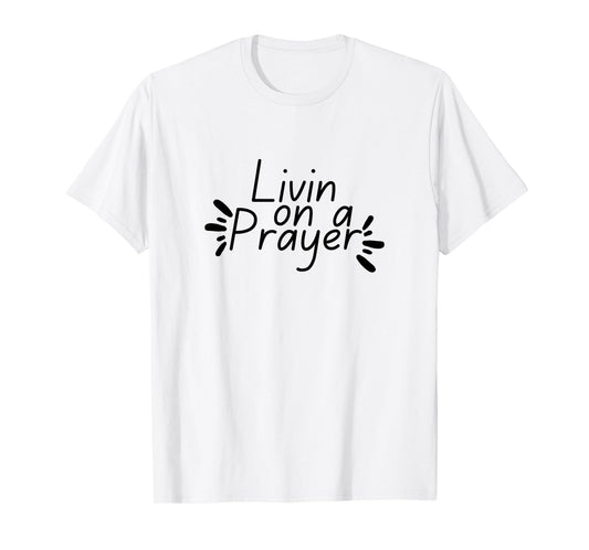 Livin On a Prayer Christian God Jesus Faith Prayers Church T-Shirt