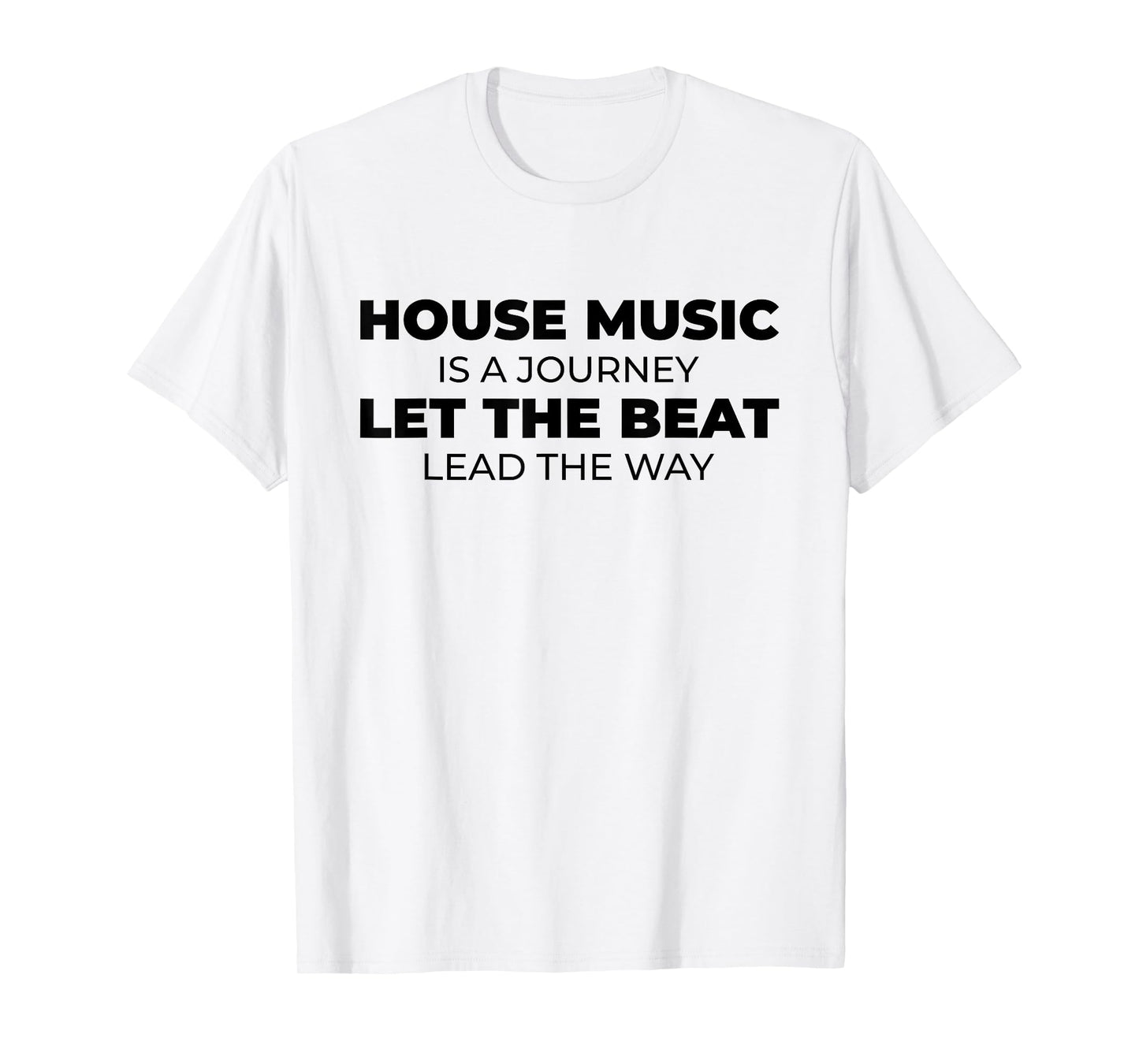 House Music Is A Journey - Rave EDM DJ House Music Quote T-Shirt