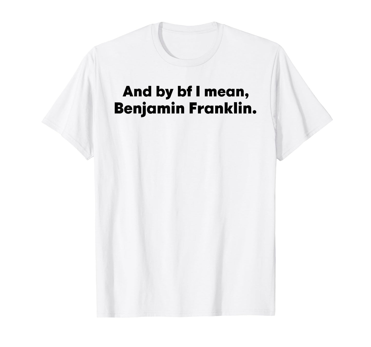 And By Bf I Mean Benjamin Franklin T-Shirt
