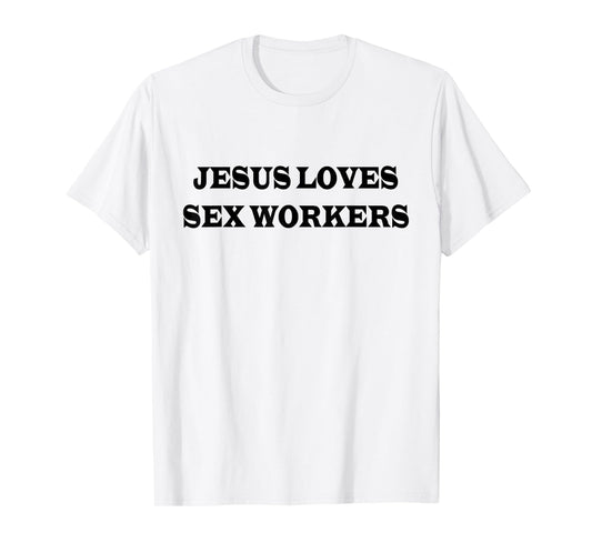 Jesus Loves Sex Workers Funny Humor Jesus Christ Quotes T-Shirt