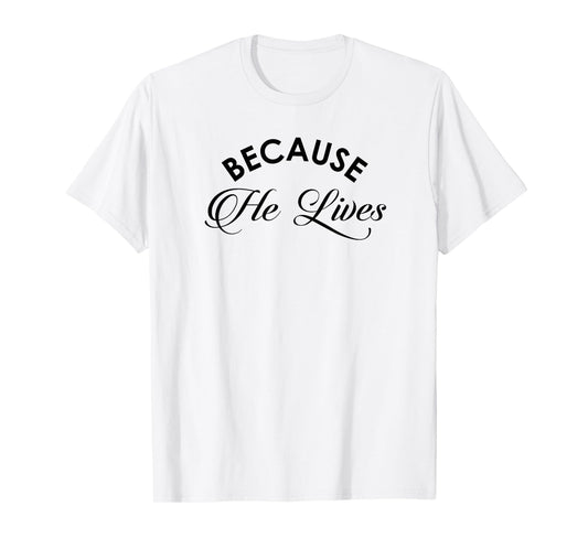 Because He Lives Shirt Vintage Christian Resurrect