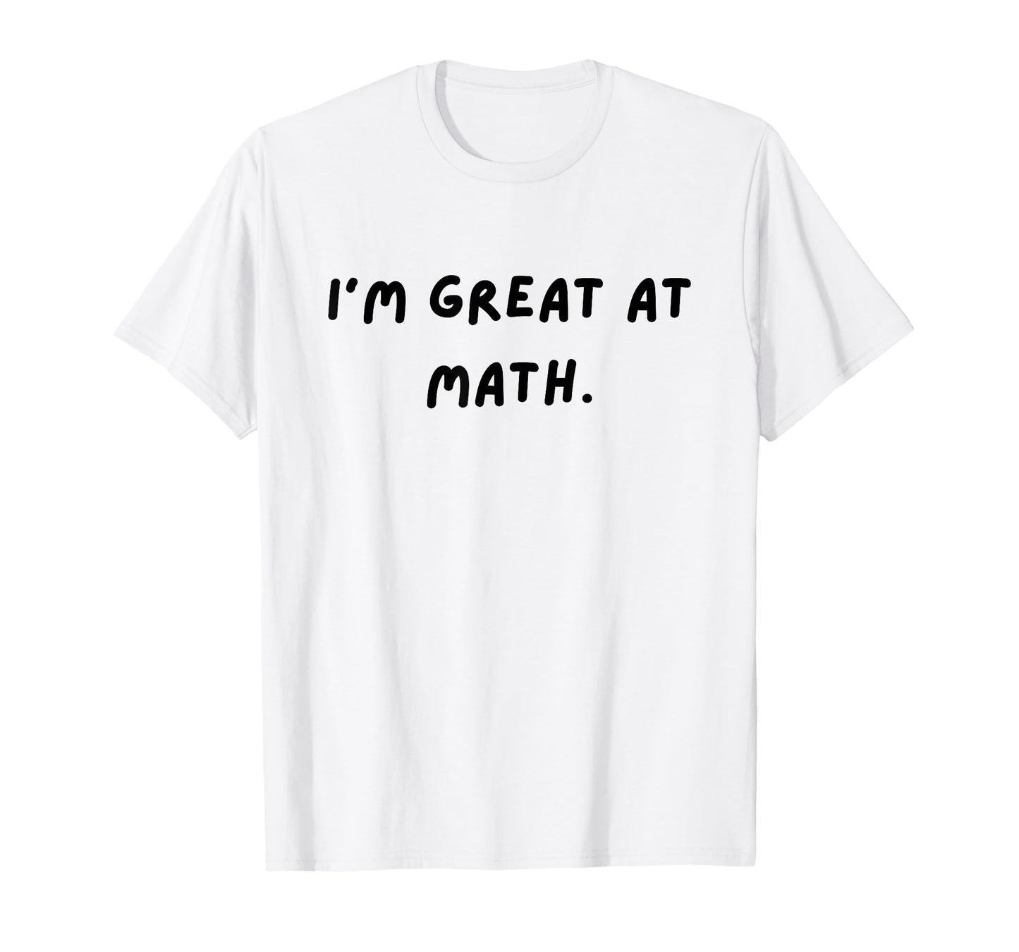 I'm great at math. Funny White Lie Party T-Shirt
