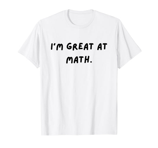I'm great at math. Funny White Lie Party T-Shirt