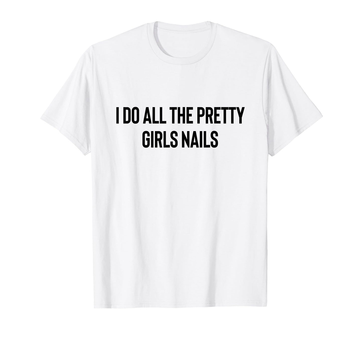 I Do All The Pretty Girls Nails Manicurist Nail Tech T-Shirt