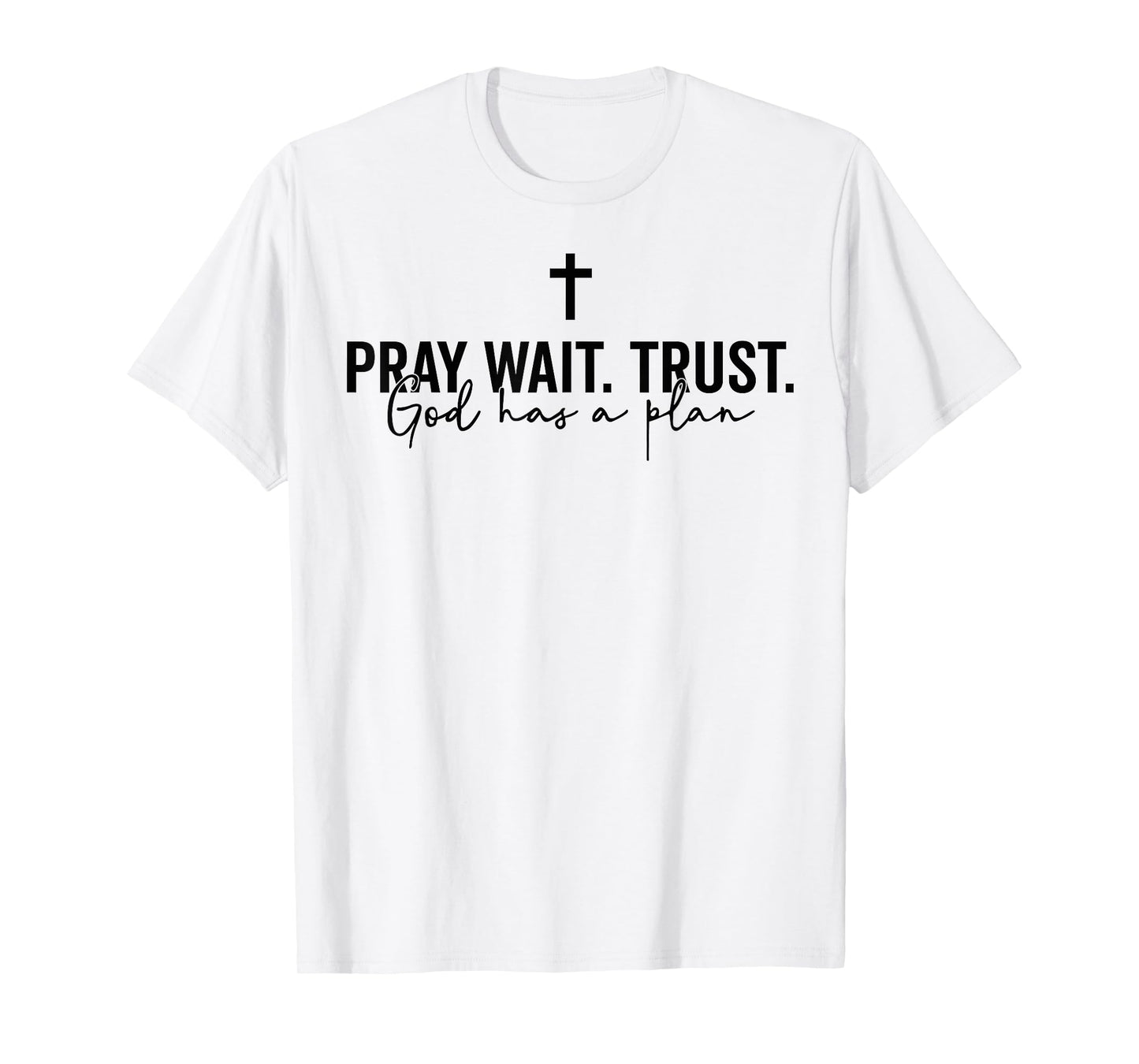 Pray Wait Trust God Has A Plan T-Shirt