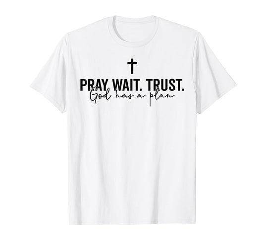 Pray Wait Trust God Has A Plan T-Shirt