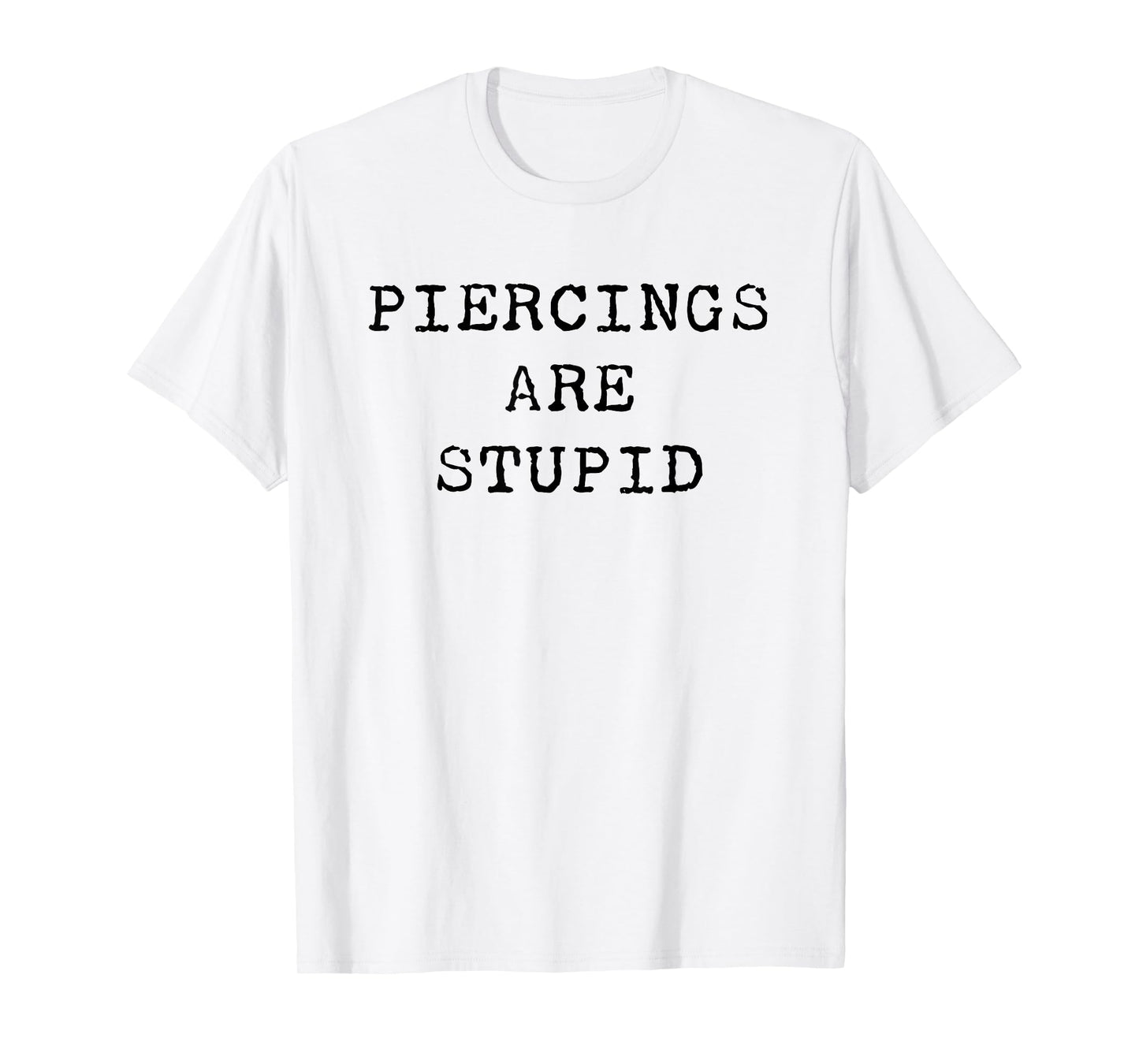Piercings Are Stupid – Funny Tattoo Artist Sarcastic Joke T-Shirt